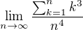 $\lim_{n\to\infty }\frac{\sum_{k=1}^{n}k^{3}}{n^{4}}$