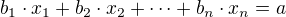 $b_1 \cdot x_1 + b_2 \cdot x_2 + \dots + b_n \cdot x_n=a$