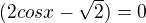$(2cosx-\sqrt{2}) = 0$