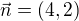 $\vec{n}=(4,2)$