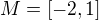 $M=[-2,1]$