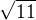 $\sqrt{11}$