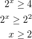 $ 2^x \ge 4\\2^x \ge 2^2\\x \ge 2$