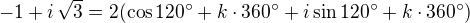$-1+i\,\sqrt3=2(\cos 120^\circ+k\cdot 360^\circ+i\sin 120^\circ+k\cdot 360^\circ)$