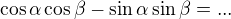 $\cos \alpha \cos \beta - \sin \alpha \sin \beta = ...$