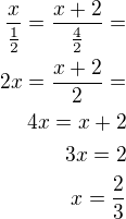 $\frac{x}{\frac 12}=\frac{x+2}{\frac 42}=\\2x=\frac{x+2}{2}=\\4x=x+2\\3x=2\\x=\frac 23$