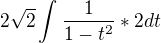 $2\sqrt{2}\int_{}^{}\frac{1}{1-t^{2}} * 2dt$