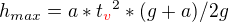 $h_{max}=a*t\color{red}_v\color{black}^{2}*(g+a)/2g$