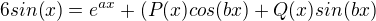 $6sin(x)=e^{ax}+(P(x)cos(bx)+Q(x)sin(bx)$