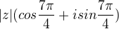 $ |z|( cos \frac{7\pi}{4} + i sin \frac{7\pi}{4} ) $