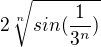 $2\sqrt[n]{sin(\frac{1}{3^n})}$