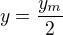 $y=\frac{y_m}{2}$