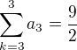$\sum_{k=3}^{3}a_{3}=\frac{9}{2}$