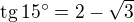 $\text{tg}\,15^\circ=2-\sqrt 3$