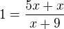 $1=\frac{5x+x}{x+9}$