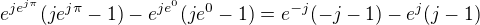 $e^{je^{j\pi}}(je^{j\pi}-1)-e^{je^{0}}(je^{0}-1)=e^{-j}(-j-1)-e^{j}(j-1)$