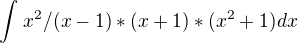 $\int_{}^{} x^2/(x-1)*(x+1)*(x^2+1) dx$