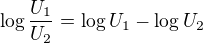 $\log \frac{U_1}{U_2} = \log U_1-\log U_2$