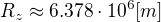 $R_{z}\approx 6.378\cdot 10^{6}[m]$
