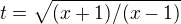 $t=\sqrt{(x+1)/(x-1)}$