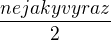 $\frac{nejaky vyraz}{2}$