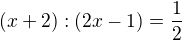 $(x+2):(2x-1)=\frac{1}{2}$