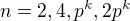 $n = 2, 4, p^k, 2p^k$