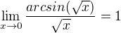 $\lim_{x\to0}\frac{arcsin({\sqrt{x}})}{{\sqrt{x}}}=1$