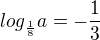 $log_{\frac{1}{8}}a=-\frac{1}{3}$