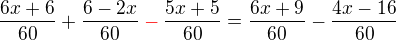 $\frac{6x+6}{60}+\frac{6-2x}{60}\color{red}-\color{black}\frac{5x+5}{60}=\frac{6x+9}{60}-\frac{4x-16}{60}$