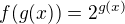 $f(g(x))=2^{g(x)}$