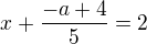 $x+\frac{-a+4}{5}=2$
