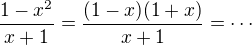 $\frac{1-x^2}{x+1}=\frac{(1-x)(1+x)}{x+1}=\cdots$