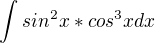 $\int_{}^{}sin^{2}x*cos^{3}xdx$