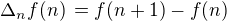 $\Delta_n f(n) \,= f(n+1) - f(n)$