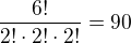 $\frac{6!}{2!\cdot 2!\cdot 2!}=90$