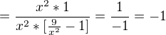 $=\frac{x^{2}*1}{x^{2}*[\frac{{9}}{x^{2}}-1]} = \frac{1}{-1} = -1$