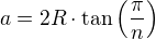 $a=2R\cdot\tan\left(\frac{\pi}{n}\right)$