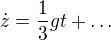 $\dot{z}=\frac{1}{3}gt+\ldots$