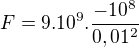 $F=9.10^{9}.\frac{-10^{8}}{0,01^{2}}$