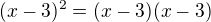 $(x-3)^2 =(x-3)(x-3)$