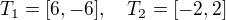 $T_1 = [6,-6], \quad T_2 = [-2, 2]$