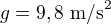 $g=9,8\ \text{m/s}^2$