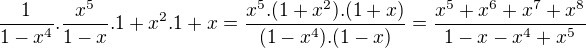 $\frac{1}{1-x^{4}}.\frac{x^{5}}{1-x}.1+x^{2}.1+x=\frac{x^{5}.(1+x^{2}).(1+x)}{{(1-x^{4}}).({1-x})}=\frac{x^5+x^6+x^7+x^8}{1-x-x^4+x^5}$