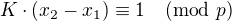 $K\cdot\(x_2-x_1\)\equiv1\pmod p$