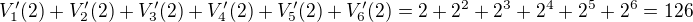 $V_1'(2) + V_2'(2) + V_3'(2) + V_4'(2) + V_5'(2) + V_6'(2) = 2 + 2^2 + 2^3 + 2^4 + 2^5 + 2^6 = 126$