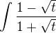$\int \frac{1-\sqrt{t}}{1+\sqrt{t}}$