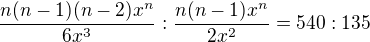 $\frac{n(n-1)(n-2)x^n}{6x^3}:\frac{n(n-1)x^n}{2x^2} = 540:135$