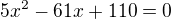 $5x^2 - 61x + 110 = 0$