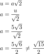 $u=a\sqrt2\nla=\frac{u}{\sqrt2}\nla=\frac{5\sqrt3}{\sqrt2}\nla=\frac{5\sqrt6}{2}\,\ne\,\frac{\sqrt{15}}{2}$